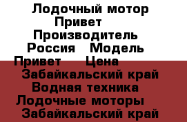 Лодочный мотор Привет 22 › Производитель ­ Россия › Модель ­ Привет22 › Цена ­ 5 000 - Забайкальский край Водная техника » Лодочные моторы   . Забайкальский край